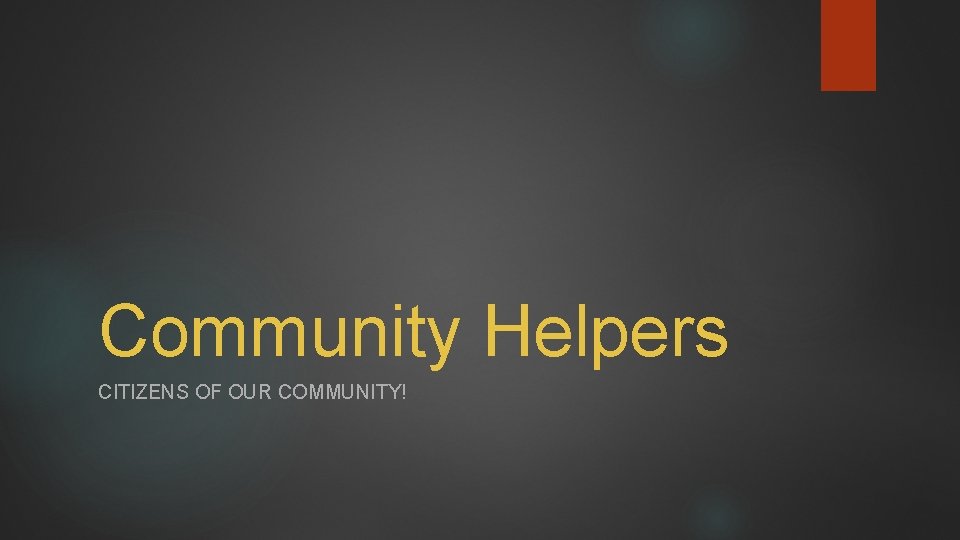 Community Helpers CITIZENS OF OUR COMMUNITY! 