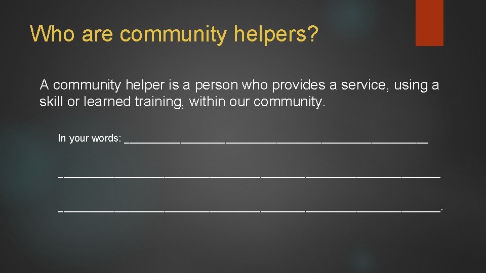 Who are community helpers? A community helper is a person who provides a service,