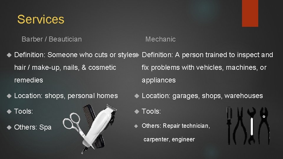 Services Barber / Beautician Mechanic Definition: Someone who cuts or styles Definition: A person