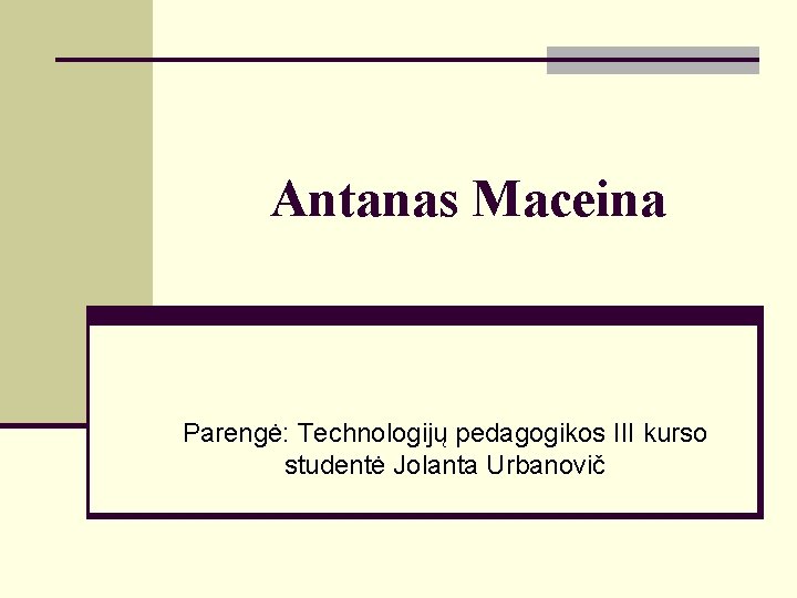 Antanas Maceina Parengė: Technologijų pedagogikos III kurso studentė Jolanta Urbanovič 
