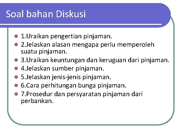 Soal bahan Diskusi l l l l 1. Uraikan pengertian pinjaman. 2. Jelaskan alasan