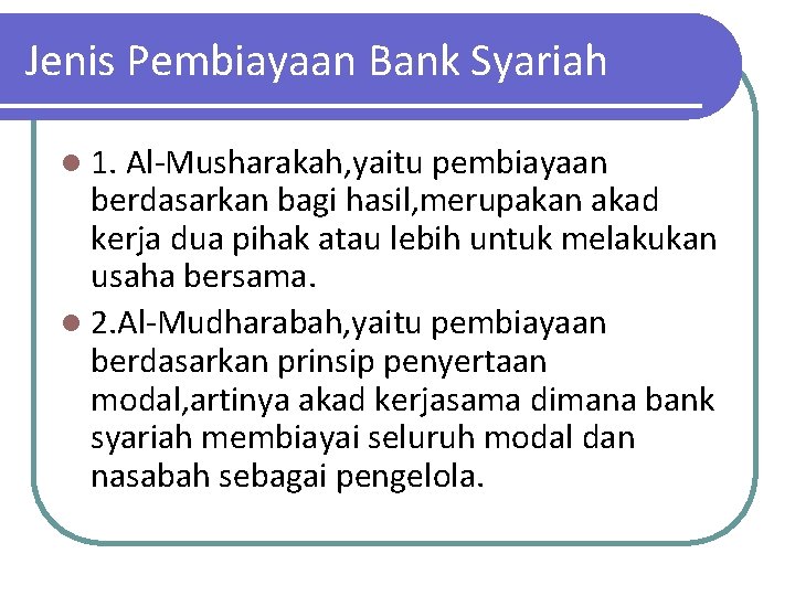 Jenis Pembiayaan Bank Syariah l 1. Al-Musharakah, yaitu pembiayaan berdasarkan bagi hasil, merupakan akad