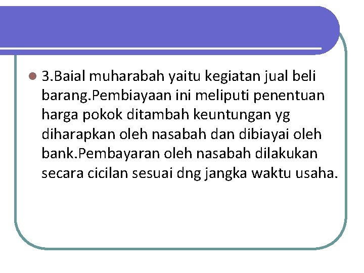 l 3. Baial muharabah yaitu kegiatan jual beli barang. Pembiayaan ini meliputi penentuan harga