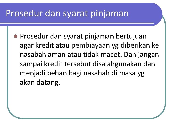 Prosedur dan syarat pinjaman l Prosedur dan syarat pinjaman bertujuan agar kredit atau pembiayaan