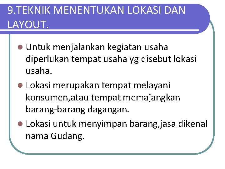 9. TEKNIK MENENTUKAN LOKASI DAN LAYOUT. l Untuk menjalankan kegiatan usaha diperlukan tempat usaha