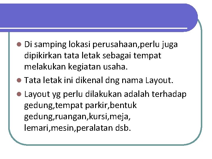 l Di samping lokasi perusahaan, perlu juga dipikirkan tata letak sebagai tempat melakukan kegiatan