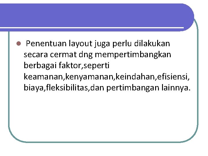 l Penentuan layout juga perlu dilakukan secara cermat dng mempertimbangkan berbagai faktor, seperti keamanan,