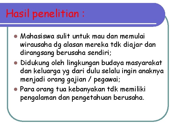 Hasil penelitian : Mahasiswa sulit untuk mau dan memulai wirausaha dg alasan mereka tdk