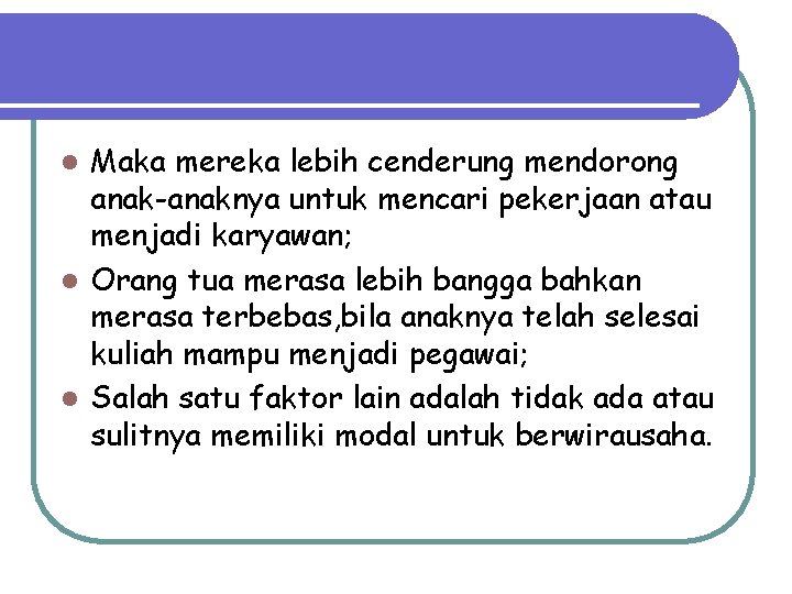 Maka mereka lebih cenderung mendorong anak-anaknya untuk mencari pekerjaan atau menjadi karyawan; l Orang