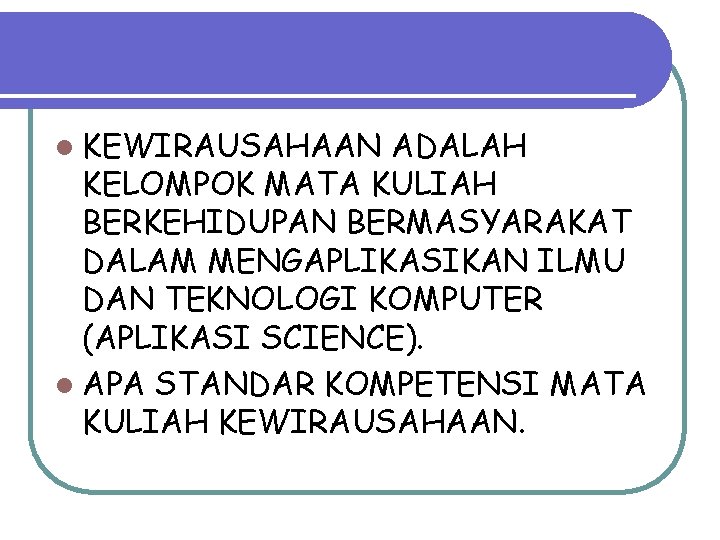 l KEWIRAUSAHAAN ADALAH KELOMPOK MATA KULIAH BERKEHIDUPAN BERMASYARAKAT DALAM MENGAPLIKASIKAN ILMU DAN TEKNOLOGI KOMPUTER