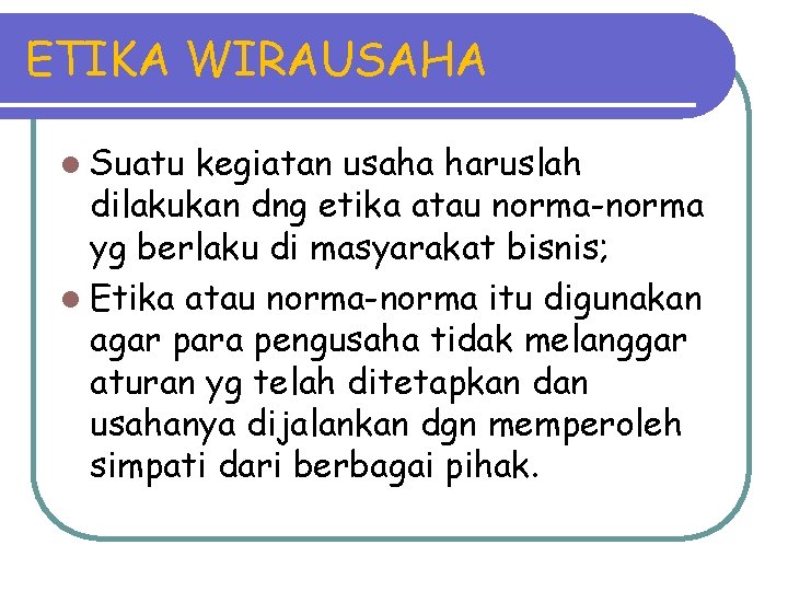 ETIKA WIRAUSAHA l Suatu kegiatan usaha haruslah dilakukan dng etika atau norma-norma yg berlaku