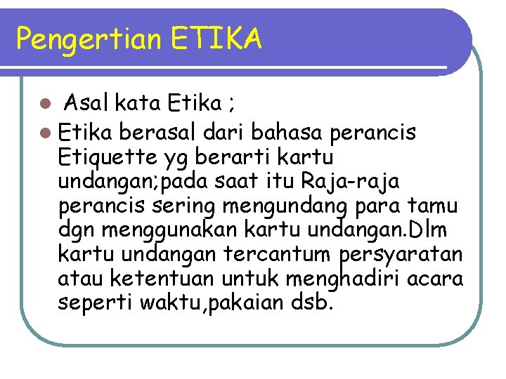 Pengertian ETIKA Asal kata Etika ; l Etika berasal dari bahasa perancis Etiquette yg
