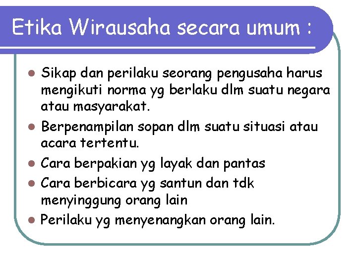 Etika Wirausaha secara umum : l l l Sikap dan perilaku seorang pengusaha harus