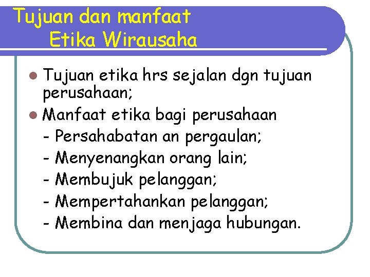 Tujuan dan manfaat Etika Wirausaha l Tujuan etika hrs sejalan dgn tujuan perusahaan; l