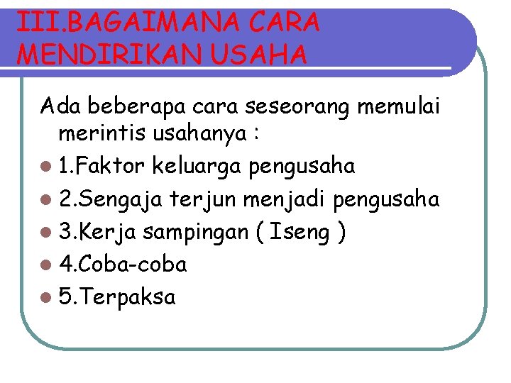 III. BAGAIMANA CARA MENDIRIKAN USAHA Ada beberapa cara seseorang memulai merintis usahanya : l