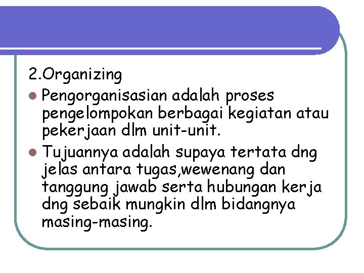 2. Organizing l Pengorganisasian adalah proses pengelompokan berbagai kegiatan atau pekerjaan dlm unit-unit. l