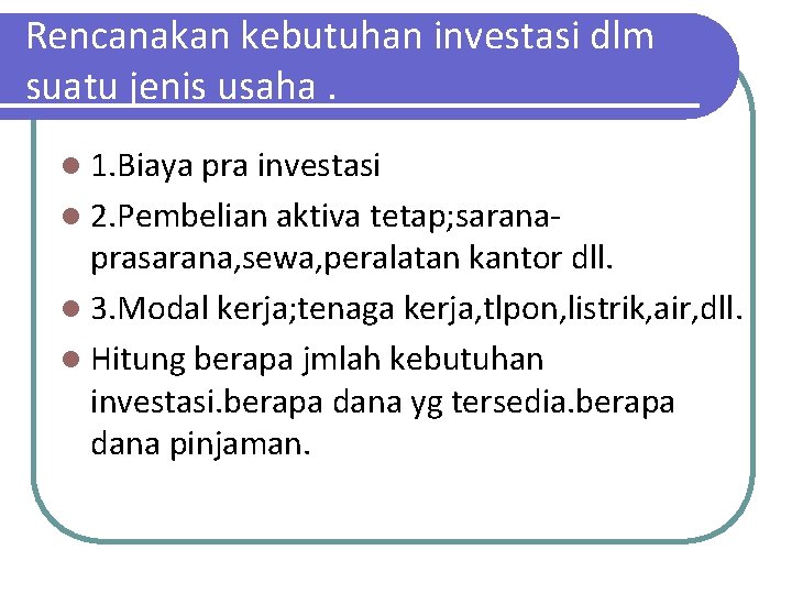 Rencanakan kebutuhan investasi dlm suatu jenis usaha. l 1. Biaya pra investasi l 2.