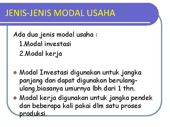 JENIS-JENIS MODAL USAHA Ada dua jenis modal usaha : 1. Modal investasi 2. Modal