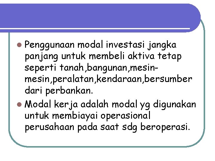 l Penggunaan modal investasi jangka panjang untuk membeli aktiva tetap seperti tanah, bangunan, mesin,