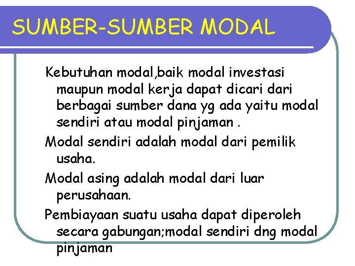 SUMBER-SUMBER MODAL Kebutuhan modal, baik modal investasi maupun modal kerja dapat dicari dari berbagai