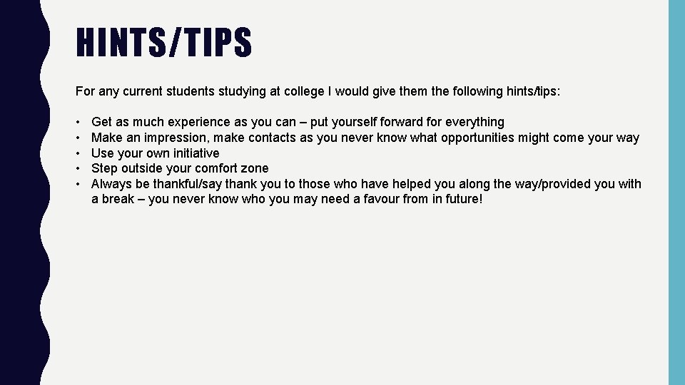 HINTS/TIPS For any current students studying at college I would give them the following