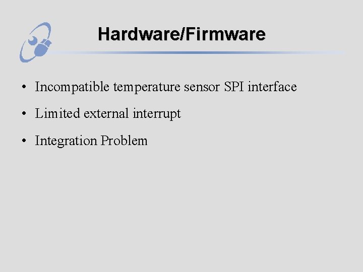 Hardware/Firmware • Incompatible temperature sensor SPI interface • Limited external interrupt • Integration Problem