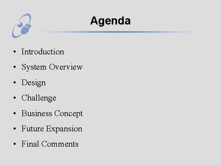 Agenda • Introduction • System Overview • Design • Challenge • Business Concept •