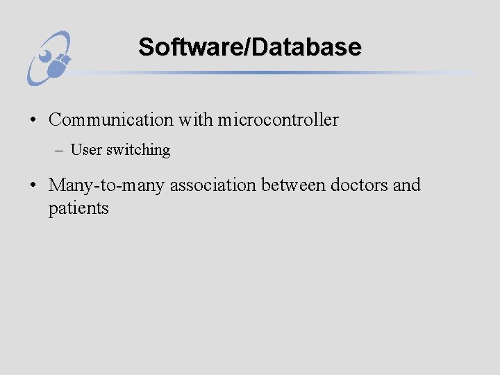 Software/Database • Communication with microcontroller – User switching • Many-to-many association between doctors and