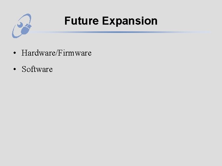 Future Expansion • Hardware/Firmware • Software 