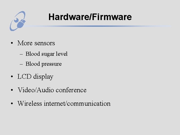 Hardware/Firmware • More sensors – Blood sugar level – Blood pressure • LCD display