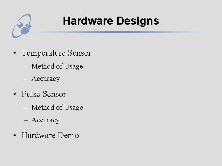 Hardware Designs • Temperature Sensor – Method of Usage – Accuracy • Pulse Sensor