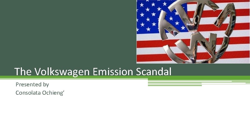 The Volkswagen Emission Scandal Presented by Consolata Ochieng’ 