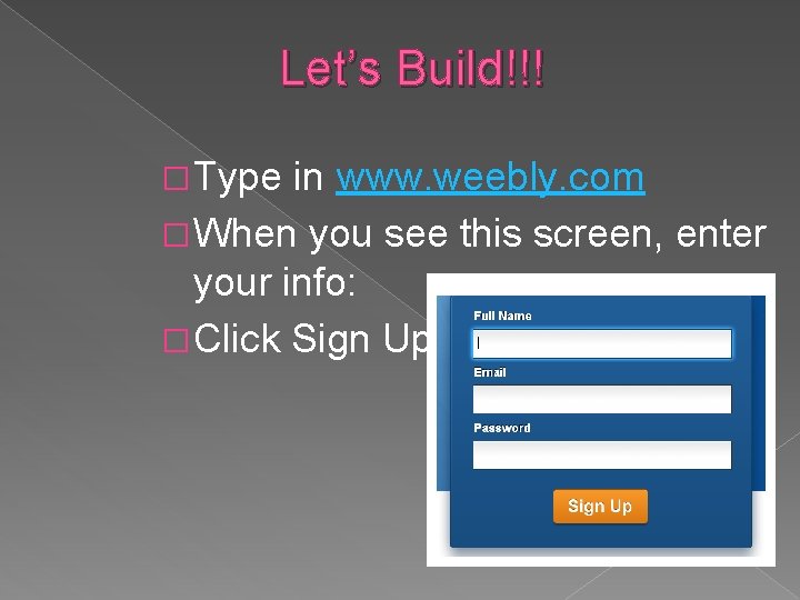 Let’s Build!!! � Type in www. weebly. com � When you see this screen,