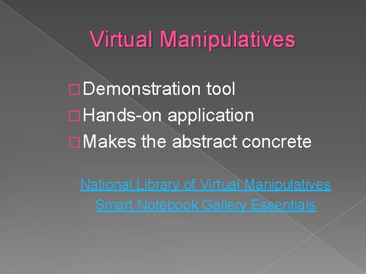 Virtual Manipulatives � Demonstration tool � Hands-on application � Makes the abstract concrete National