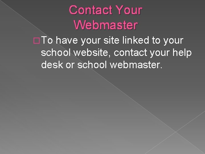 Contact Your Webmaster � To have your site linked to your school website, contact