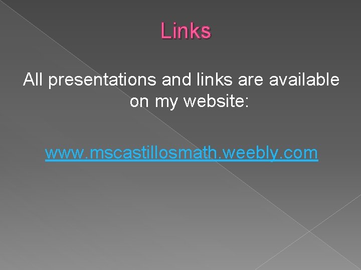 Links All presentations and links are available on my website: www. mscastillosmath. weebly. com