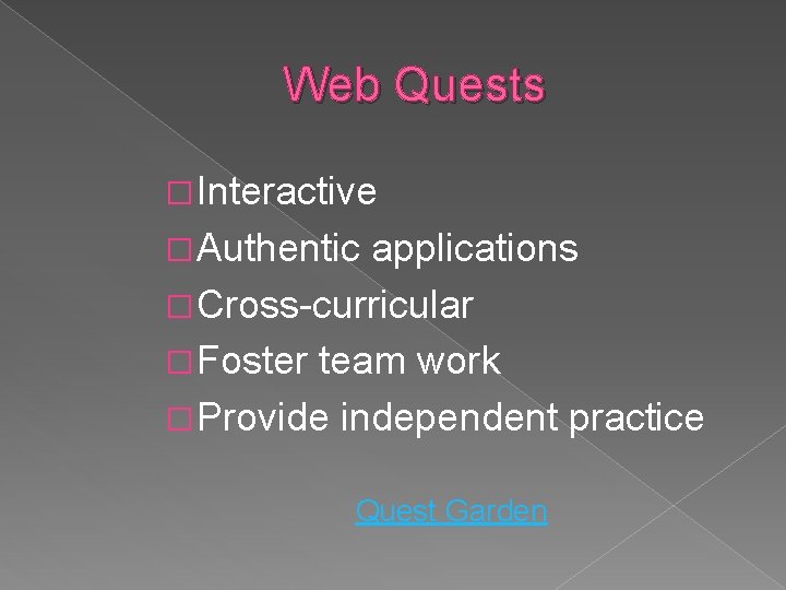 Web Quests � Interactive � Authentic applications � Cross-curricular � Foster team work �