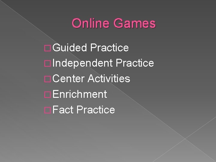 Online Games � Guided Practice � Independent Practice � Center Activities � Enrichment �