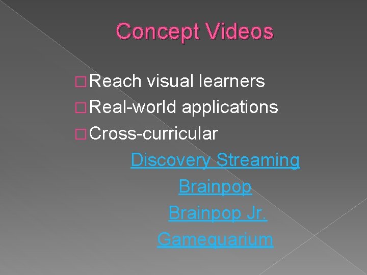 Concept Videos � Reach visual learners � Real-world applications � Cross-curricular Discovery Streaming Brainpop