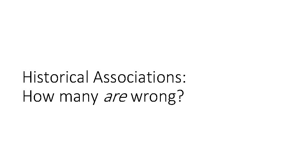 Historical Associations: How many are wrong? 