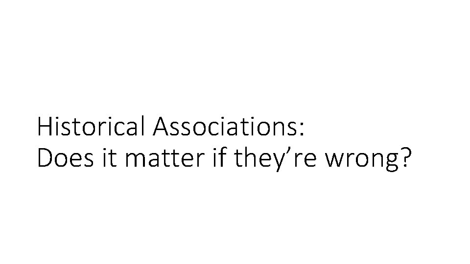 Historical Associations: Does it matter if they’re wrong? 