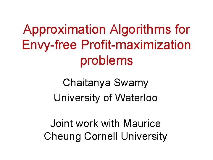 Approximation Algorithms for Envy-free Profit-maximization problems Chaitanya Swamy University of Waterloo Joint work with