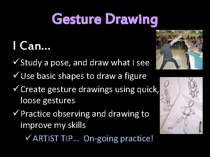 Gesture Drawing I Can… ü Study a pose, and draw what I see ü