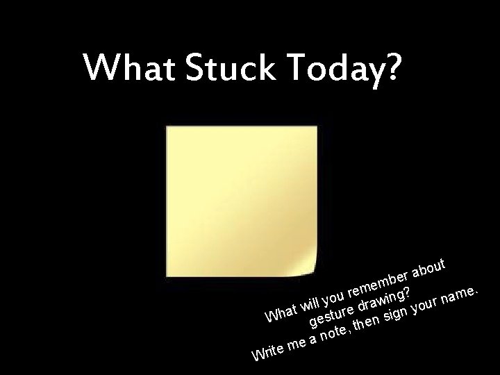 What Stuck Today? ? t u o b ra be m e e. em