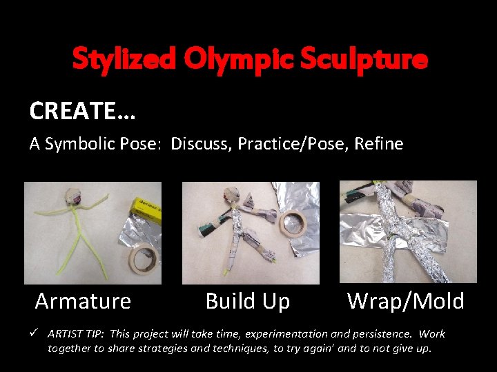 Stylized Olympic Sculpture CREATE… A Symbolic Pose: Discuss, Practice/Pose, Refine Armature Build Up Wrap/Mold