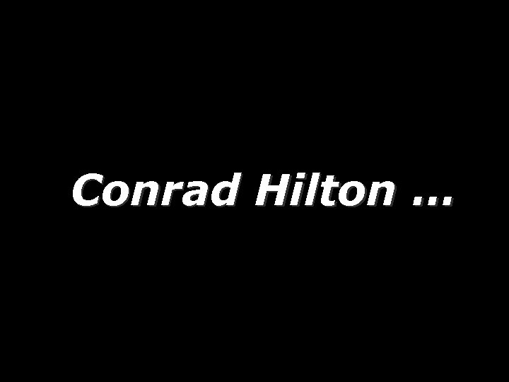 Conrad Hilton … 