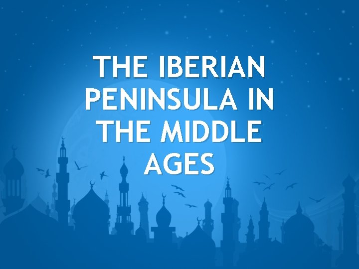 THE IBERIAN PENINSULA IN THE MIDDLE AGES 