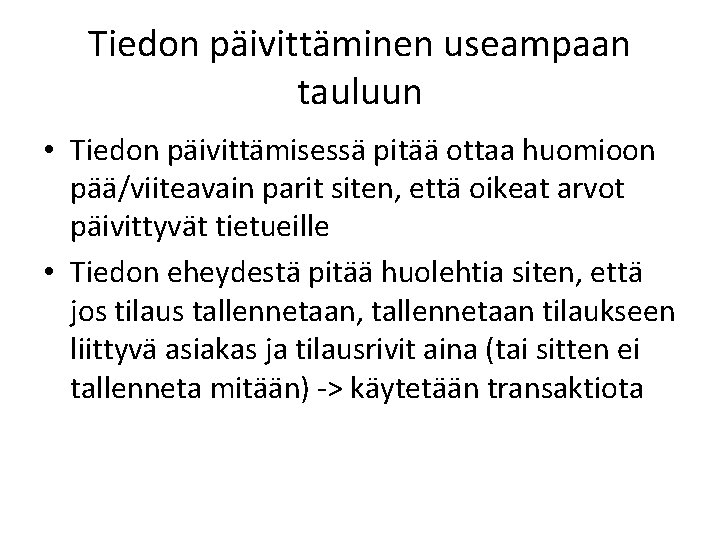 Tiedon päivittäminen useampaan tauluun • Tiedon päivittämisessä pitää ottaa huomioon pää/viiteavain parit siten, että