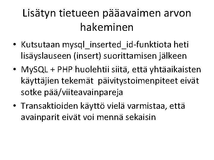 Lisätyn tietueen pääavaimen arvon hakeminen • Kutsutaan mysql_inserted_id-funktiota heti lisäyslauseen (insert) suorittamisen jälkeen •