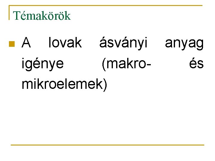 Témakörök n A lovak ásványi anyag igénye (makroés mikroelemek) 